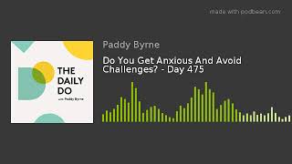 Do You Get Anxious And Avoid Challenges? - Day 475