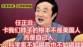 任正非： 卡我们脖子的根本不是美国人 而是自己人， 一个科学家不如唱歌也不如唱戏的