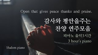 Open that gives peace thanks and praise. 감사와 평안을 주는 피아노 찬양 | 3시간 BGM 3hour’s piano