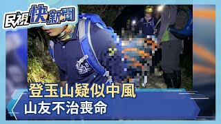 登玉山疑中風發作不治喪命　警消呼籲玉山溫差大應注意保暖－民視新聞