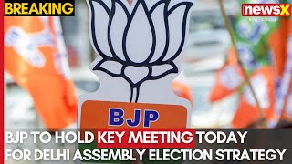 BJP to Hold Key Meeting Today for Delhi Assembly Election Strategy | NewsX