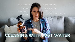 HOW I CLEAN MY ENTIRE HOUSE WITH JUST WATER | non-toxic, minimal, low waste, \u0026 sustainable cleaning