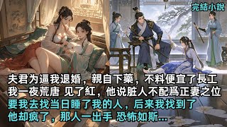 【完結爽文】夫君為逼我退婚，親自給我下藥，不料我與世子一夜荒唐，見了紅，他說髒了的人不能承東宮之位，要我去找當日睡了我的人，可後來我找到了他卻瘋了，那人一出手恐怖如斯