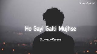 Ho Gayi Galti Mujhse [Slowed+Reverb] Socha Kuch Pikar Tujhe Bhula Dunga | Shivai