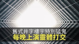 舊式井字樓宇特別猛鬼，憶述屋村每晚上演靈體打交！(魅影空間 D100) bji 2.1