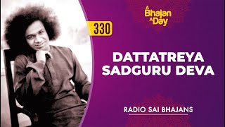 330 - దత్తాత్రేయ సద్గురు దేవ | రేడియో సాయి భజనలు