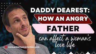 Daddy Dearest: How an Angry Father Can Affect a Woman's Love Life