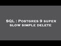 SQL : Postgres 9 super slow simple delete