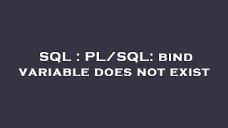 SQL : PL/SQL: bind variable does not exist