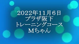 ２０２２年１１月６日　プラザ阪下　トレーニングコース　Ｍちゃん