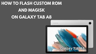 Guide to Flash Custom ROM on Samsung Tab A8