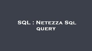 SQL : Netezza Sql query