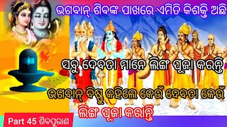 ଭଗବାନ୍ ଶିବ ଲିଙ୍ଗ କିଏ ତିଆରି କରିଥିଲେ ଓ କେଉଁ କେଉଁ ଦେବତା ଓ ଦେବୀ ପୂଜାକରନ୍ତି part 45 ଶିବପୁରଣ