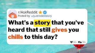 What is a story that you've heard that still gives you chills to this day?