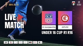 DOFA LEAGUE - U16 - CUP-R1-R16 - FC OLE(WHITE) vs CITY FC (SECOND HALF)