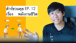 ต้าร์ชวนคุย EP. 12 | เรื่อง พลังงานชีวิต