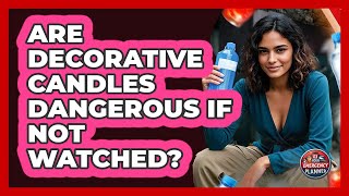 Are Decorative Candles Dangerous If Not Watched?