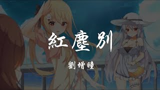 劉增瞳 - 紅塵別 『320K高音質MV』【動態歌詞Lyrics】