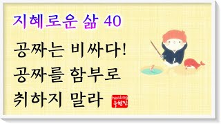 [지혜로운 삶 #40] - 공짜는 비싸다 공짜를 함부로 취하지 말라