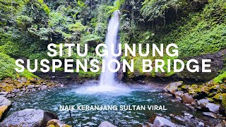 SITU GUNUNG SUSPENSION BRIDGE | NAIK KERANJANG SULTAN VIRAL