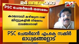 PSC ചെയർമാൻ എം കെ സക്കീർ മാധ്യമങ്ങളോട്; കാലാവധി കഴിയുന്ന റാങ്ക് ലിസ്റ്റുകളിൽ നിയമനം നടത്താനായി