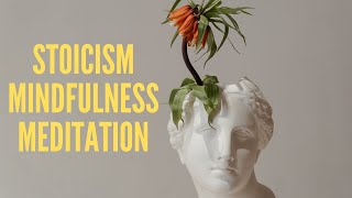 A Stoic Mindfulness Meditation - 12 Minute Guided Practice