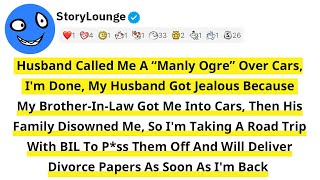 Husband Called Me A “Manly Ogre” Over Cars I'm Done My Husband Got Jealous Because My Brother-In-Law