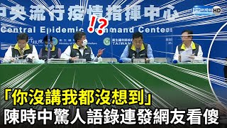 「你沒講我都沒想到」　陳時中驚人語錄連發網友看傻