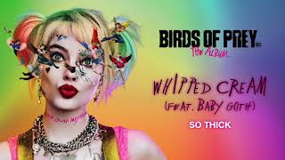 WHIPPED CREAM - So Thick (feat. Baby Goth) (from Birds of Prey: The Album) [Official Audio]