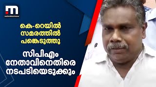 എറണാകുളത്ത്  കെ റെയിൽ സമരത്തിൽ പങ്കെടുത്ത സിപിഐ നേതാവിനെതിരെ നടപടിയെടുക്കും