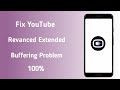 Fix YouTube Revanced Extended Buffering Problem | Revanced Extended Loading issue