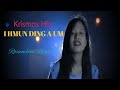 I HMUN DING A UM || OFFICIAL MUSIC VIDEO || ROSIEMKIM RIENGSETE || KRISMAS HLA