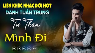Nhạc Đời Danh Tuấn Trung - LK TỰ THÂN MÌNH ĐI | Tổng Hợp LK Nhạc Đời DANH TUẤN TRUNG 2024