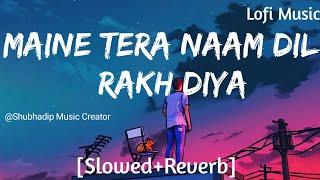 Maine Tera Naam Dil Rakh Diya [Slowed - Reverb] | Lofi - Song | Shubhadip Music Creator