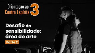 Desafio da sensibilidade: área de arte - parte 2 | Orientação ao Centro Espírita (3ª temporada)