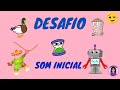 Consciência fonológica- Desafio: Som inicial - Método fônico - Educação Infantil e Alfabetização