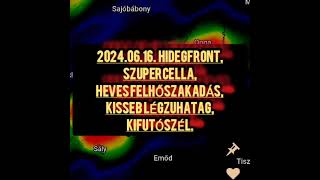 2024.06.16, hidegfront, SZUPERCELLA, Heves felhőszakadás, KISSEB LÉGZUHATAG, kifutószél.