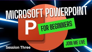 Microsoft PowerPoint for Beginners - Session Three