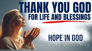 THANK GOD FOR YOUR BLESSINGS: HOPE IN GOD AND NEVER LOSE HOPE (Christian Motivation)