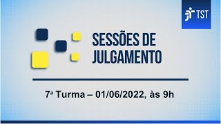 7ª Turma | Assista à sessão do dia 01/06/2022