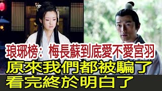 琅琊榜：梅長蘇到底愛不愛宮羽？原來我們都被騙了，看完終於明白了︱琅琊榜︱胡歌︱劉濤︱王凱#影視娛樂驛站