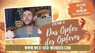 Das Opfer des Opferns - Lektion 31 - Ein Kurs in Wundern mit Frank Hamm