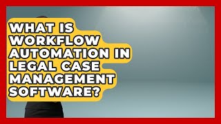 What Is Workflow Automation In Legal Case Management Software? - Legal And HR SaaS Stack