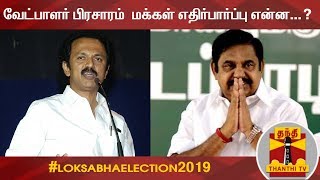 வேட்பாளர்கள்  பிரசாரம்  மக்கள் எதிர்பார்ப்பு என்ன...? | Election 2019 | Thanthi TV