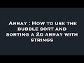 Array : How to use the bubble sort and sorting a 2d array with strings