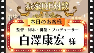 09 本日のお客様　監督・脚本・俳優・プロデュ－サ－　白澤康宏様