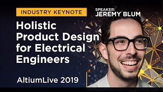 Holistic Product Design for Electrical Engineers with Jeremy Blum - AltiumLive Keynote