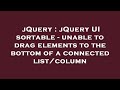 jQuery : jQuery UI sortable - unable to drag elements to the bottom of a connected list/column