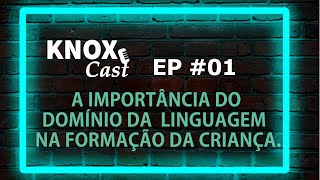 KNOX CAST - EP #01 | A Importância do Domínio da Linguagem na Formação da Criança.