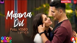 Maana Dil Video Song Lyrics | Good Newwz | Akshay, Kareena, Diljit, Kiara | B Praak | Tanishk Bagchi